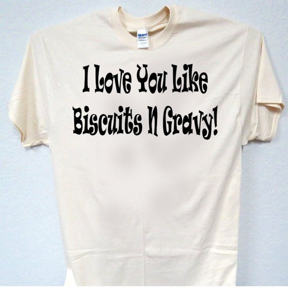 I LOVE YOU LIKE BISCUITS N GRAVY, COOL TEE BRAND NEW WITHOUT TAGS T-1930 - Picture 1 of 1